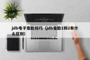 jdb电子变脸技巧（jdb变脸1和2有什么区别）