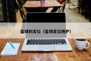 篮球的定位（篮球定位掩护）