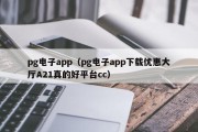 pg电子app（pg电子app下载优惠大厅A21真的好平台cc）