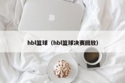 hbl篮球（hbl篮球决赛回放）