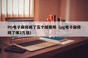 PG电子麻将胡了五个胡视频（pg电子麻将胡了爆2万倍）