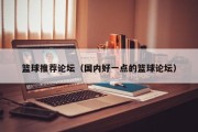 篮球推荐论坛（国内好一点的篮球论坛）