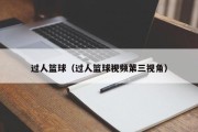 过人篮球（过人篮球视频第三视角）