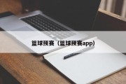 篮球预赛（篮球预赛app）