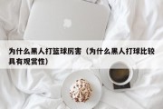 为什么黑人打篮球厉害（为什么黑人打球比较具有观赏性）
