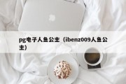 pg电子人鱼公主（ibenz009人鱼公主）