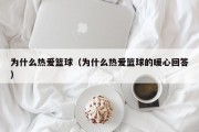 为什么热爱篮球（为什么热爱篮球的暖心回答）