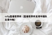 ccty直播世界杯（直播世界杯足球中国队比赛今晚）