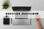 奥运会2012篮球（奥运会2012篮球冠军）