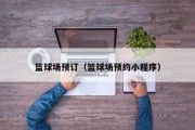 篮球场预订（篮球场预约小程序）
