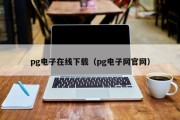pg电子在线下载（pg电子网官网）