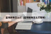 篮球前锋怎么打（篮球前锋怎么打视频）