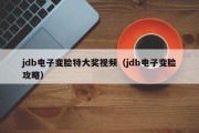 jdb电子变脸特大奖视频（jdb电子变脸攻略）