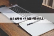 青岛篮球吧（青岛篮球最新消息）