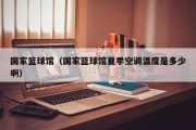 国家篮球馆（国家篮球馆夏季空调温度是多少啊）
