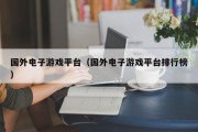 国外电子游戏平台（国外电子游戏平台排行榜）