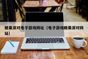 糖果派对电子游戏网址（电子游戏糖果派对网站）