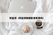 按篮球（按篮球做俯卧撑有用吗）
